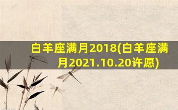 白羊座满月2018(白羊座满月2021.10.20许愿)