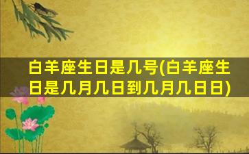 白羊座生日是几号(白羊座生日是几月几日到几月几日日)