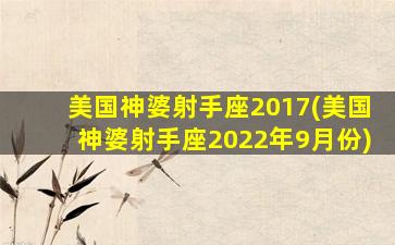 美国神婆射手座2017(美国神婆射手座2022年9月份)