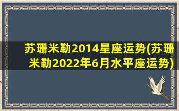 苏珊米勒2014星座运势(苏珊米勒2022年6月水平座运势)