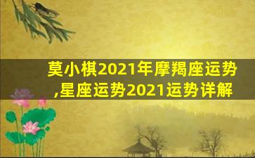 莫小棋2021年摩羯座运势,星座运势2021运势详解