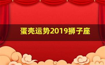 蛋壳运势2019狮子座