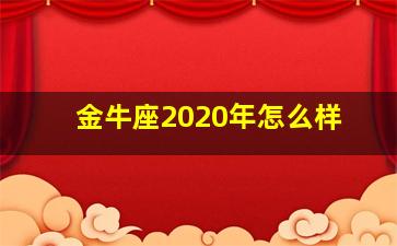 金牛座2020年怎么样