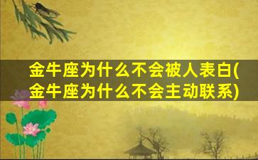 金牛座为什么不会被人表白(金牛座为什么不会主动联系)