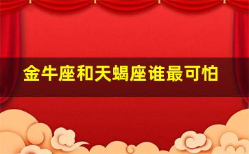 金牛座和天蝎座谁最可怕