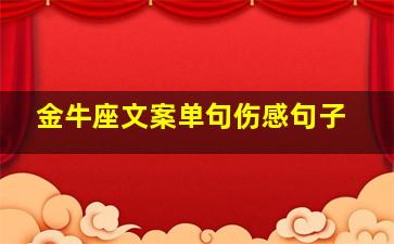 金牛座文案单句伤感句子