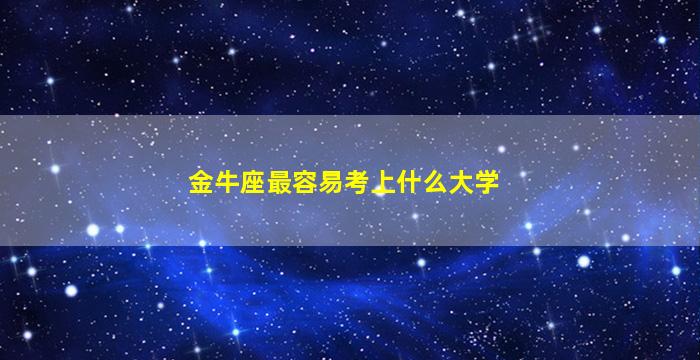 金牛座最容易考上什么大学