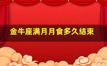 金牛座满月月食多久结束