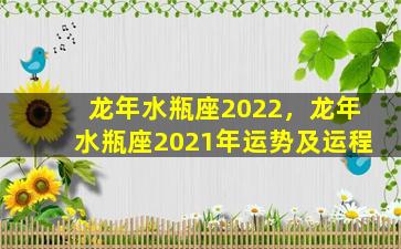 龙年水瓶座2022，龙年水瓶座2021年运势及运程